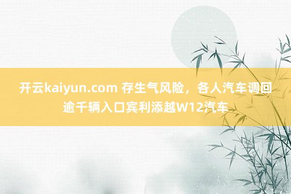 开云kaiyun.com 存生气风险，各人汽车调回逾千辆入口宾利添越W12汽车