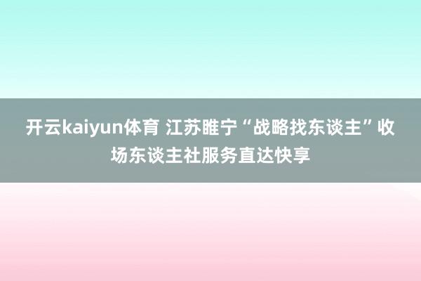 开云kaiyun体育 江苏睢宁“战略找东谈主”收场东谈主社服务直达快享