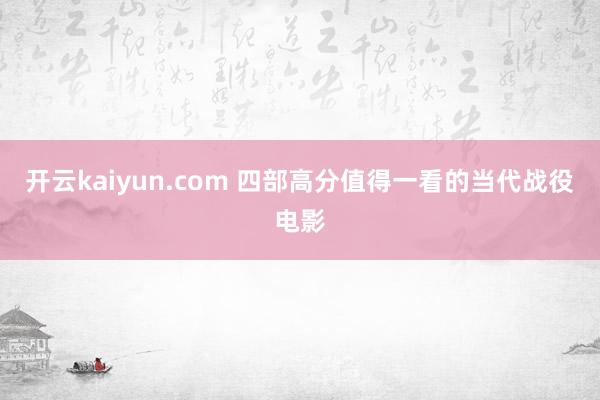 开云kaiyun.com 四部高分值得一看的当代战役电影