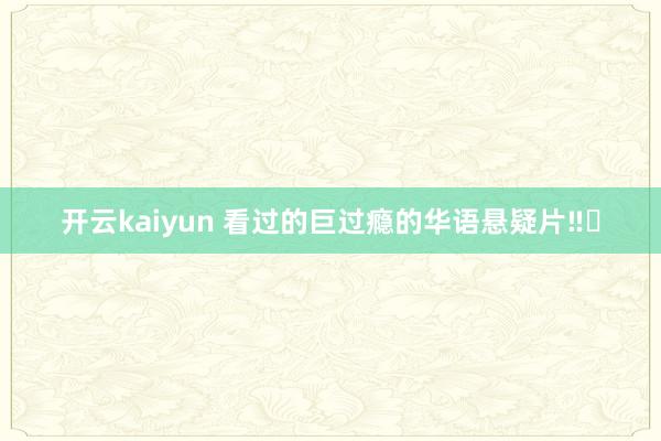 开云kaiyun 看过的巨过瘾的华语悬疑片‼️