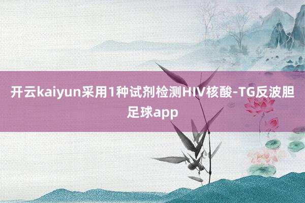 开云kaiyun采用1种试剂检测HIV核酸-TG反波胆足球app