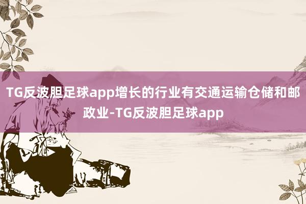 TG反波胆足球app增长的行业有交通运输仓储和邮政业-TG反波胆足球app