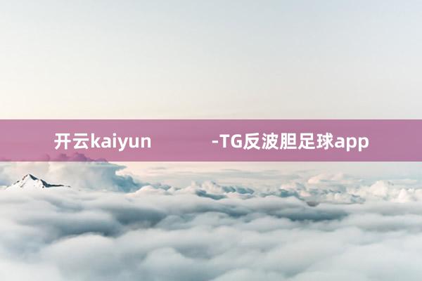 开云kaiyun            -TG反波胆足球app