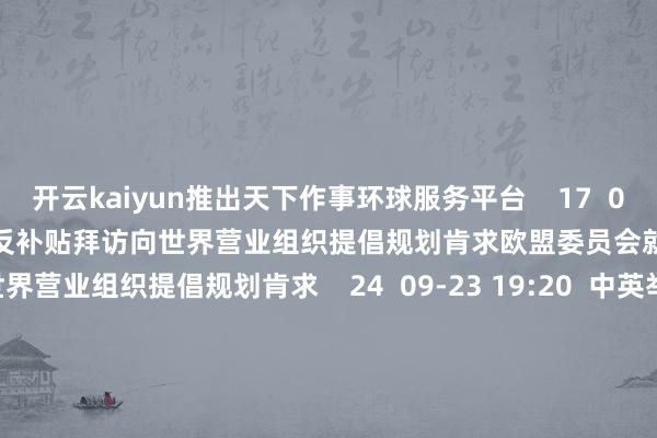 开云kaiyun推出天下作事环球服务平台    17  09-25 19:06  欧盟委员会就中国反补贴拜访向世界营业组织提倡规划肯求欧盟委员会就中国反补贴拜访向世界营业组织提倡规划肯求    24  09-23 19:20  中英举行军控与防扩散规划中英举行军控与防扩散规划    0  09-23 14:39     一财最热      点击关闭-TG反波胆足球app