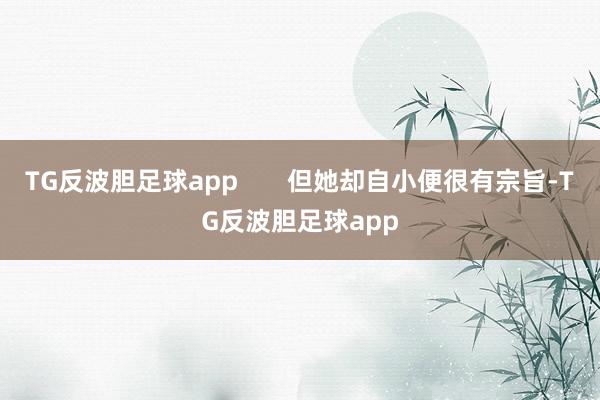 TG反波胆足球app       但她却自小便很有宗旨-TG反波胆足球app